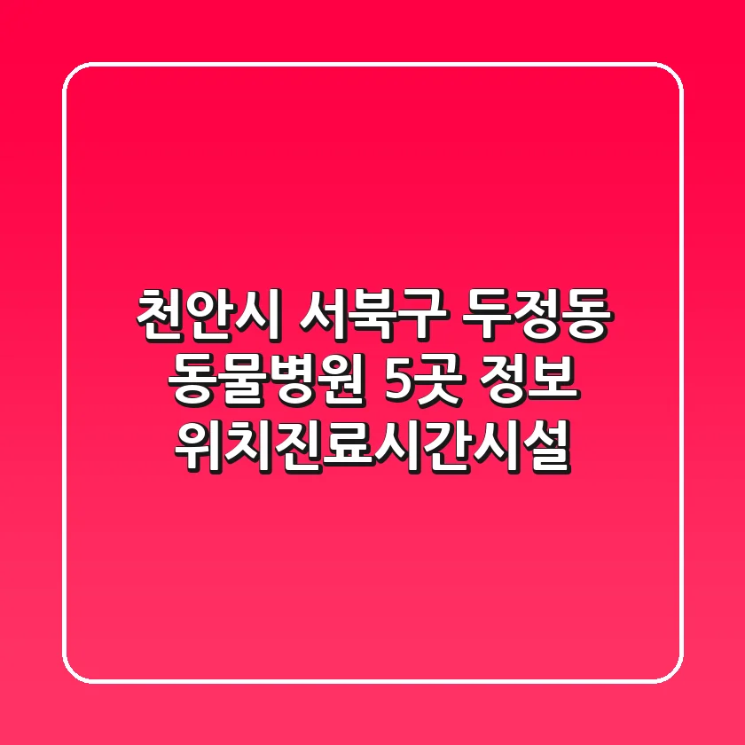 천안시 서북구 두정동 동물병원 5곳 정보 - 위치/진료시간/시설