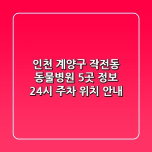 인천 계양구 작전동 동물병원 5곳 정보 - 24시, 주차, 위치 안내