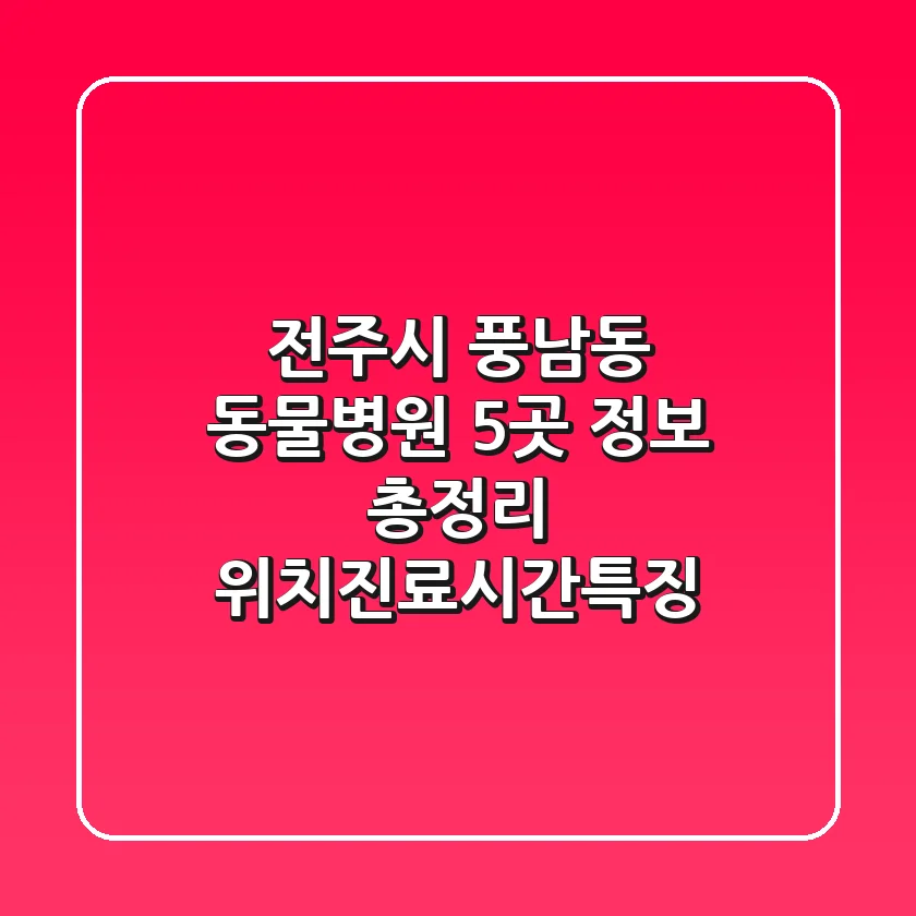 전주시 풍남동 동물병원 5곳 정보 총정리 - 위치/진료시간/특징