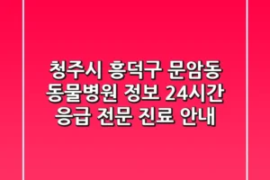 청주시 흥덕구 문암동 동물병원 정보 – 24시간 응급, 전문 진료 안내
