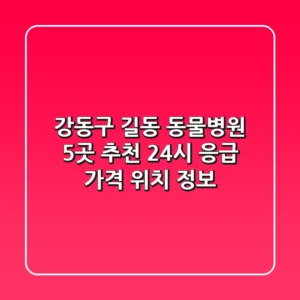 강동구 길동 동물병원 5곳 추천 - 24시 응급, 가격, 위치 정보