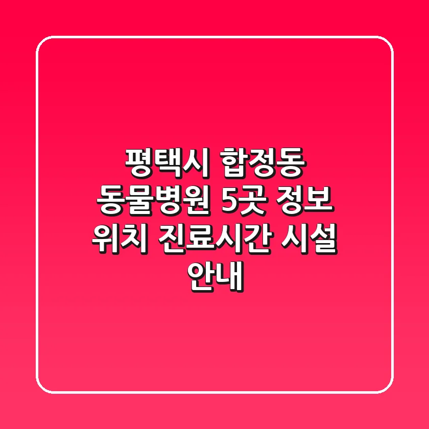 평택시 합정동 동물병원 5곳 정보 - 위치, 진료시간, 시설 안내