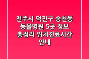 전주시 덕진구 송천동 동물병원 5곳 정보 총정리 – 위치/진료시간 안내