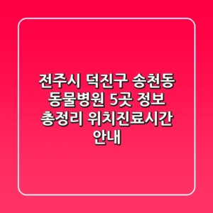전주시 덕진구 송천동 동물병원 5곳 정보 총정리 - 위치/진료시간 안내