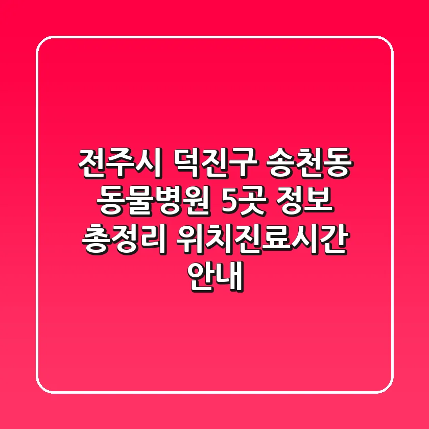 전주시 덕진구 송천동 동물병원 5곳 정보 총정리 - 위치/진료시간 안내