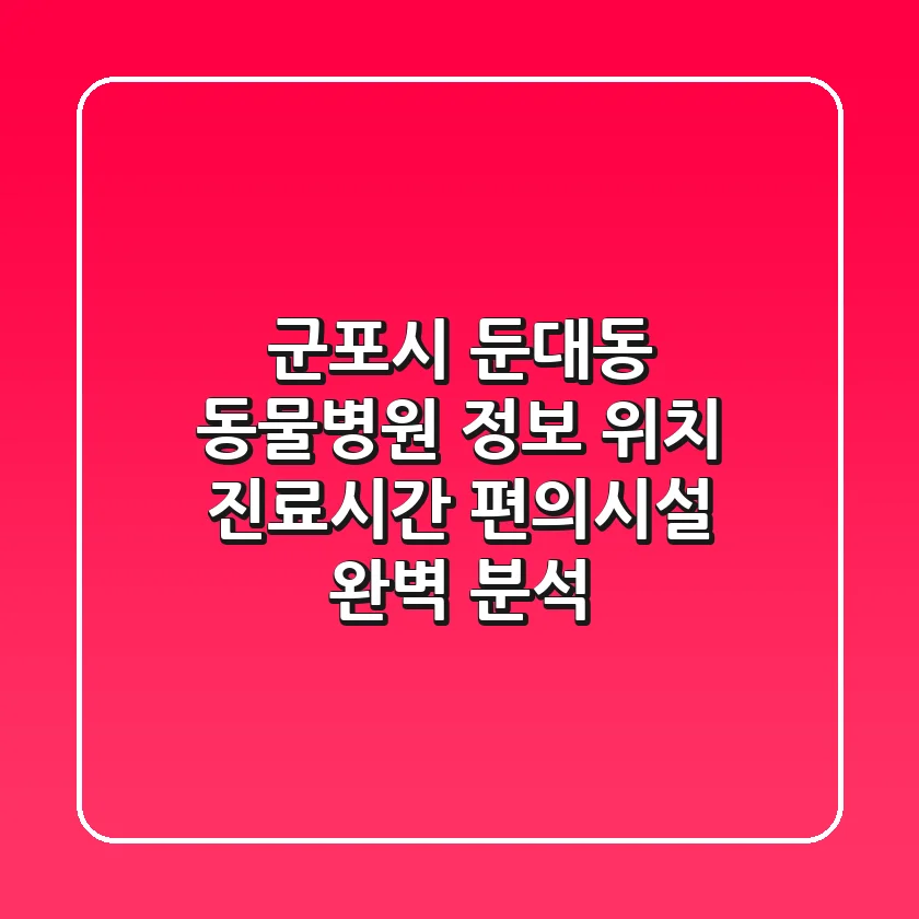 군포시 둔대동 동물병원 정보: 위치, 진료시간, 편의시설 완벽 분석