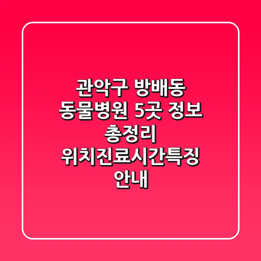 관악구 방배동 동물병원 5곳 정보 총정리 - 위치/진료시간/특징 안내