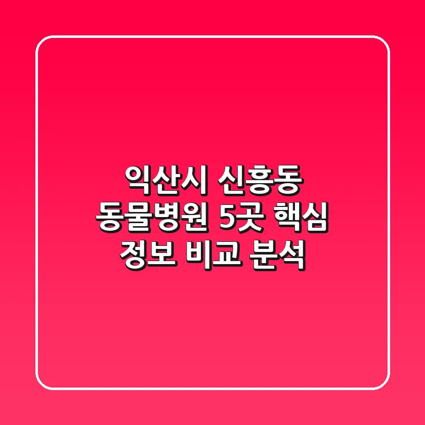익산시 신흥동 동물병원 5곳 핵심 정보 비교 분석