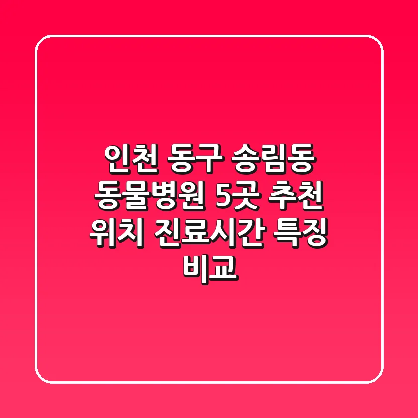 인천 동구 송림동 동물병원 5곳 추천 - 위치, 진료시간, 특징 비교