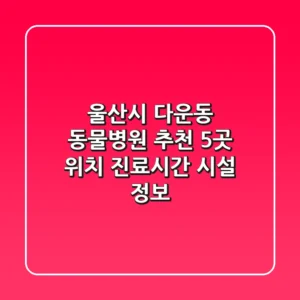 울산시 다운동 동물병원 추천 5곳 - 위치, 진료시간, 시설 정보