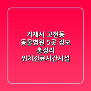 거제시 고현동 동물병원 5곳 정보 총정리 - 위치/진료시간/시설
