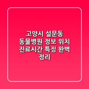 고양시 설문동 동물병원 정보: 위치, 진료시간, 특징 완벽 정리