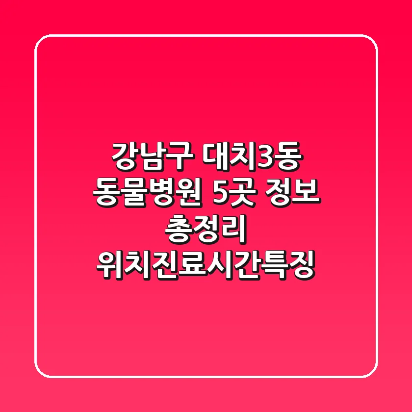 강남구 대치3동 동물병원 5곳 정보 총정리 - 위치/진료시간/특징