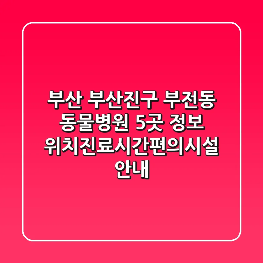 부산 부산진구 부전동 동물병원 5곳 정보 - 위치/진료시간/편의시설 안내