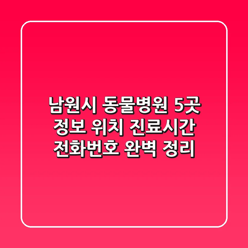 남원시 동물병원 5곳 정보 - 위치, 진료시간, 전화번호 완벽 정리