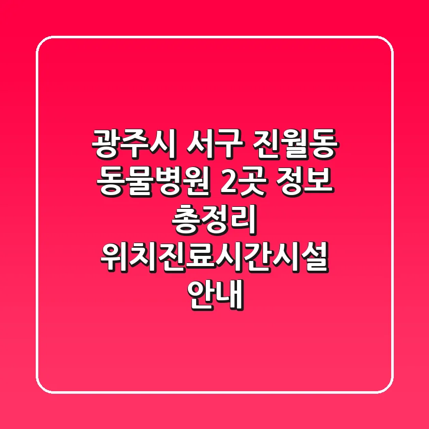 광주시 서구 진월동 동물병원 2곳 정보 총정리 - 위치/진료시간/시설 안내