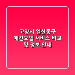 고양시 일산동구 애견호텔: 서비스 비교 및 정보 안내