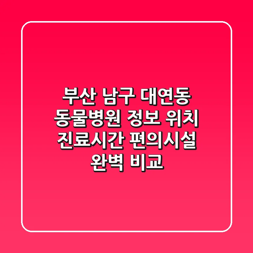 부산 남구 대연동 동물병원 정보 - 위치, 진료시간, 편의시설 완벽 비교