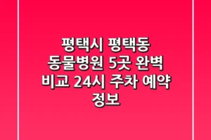 평택시 평택동 동물병원 5곳 완벽 비교 – 24시, 주차, 예약 정보