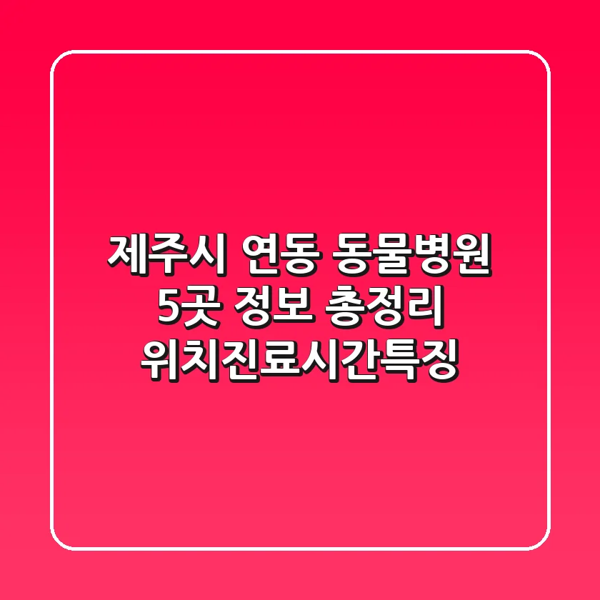제주시 연동 동물병원 5곳 정보 총정리 - 위치/진료시간/특징