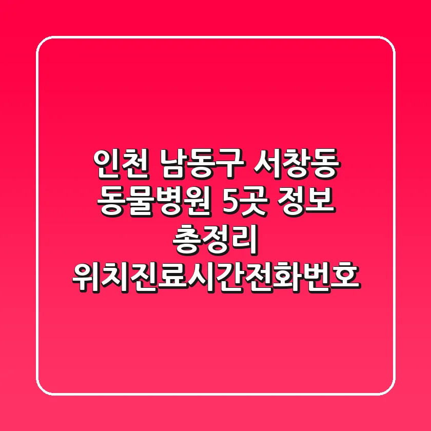 인천 남동구 서창동 동물병원 5곳 정보 총정리 - 위치/진료시간/전화번호