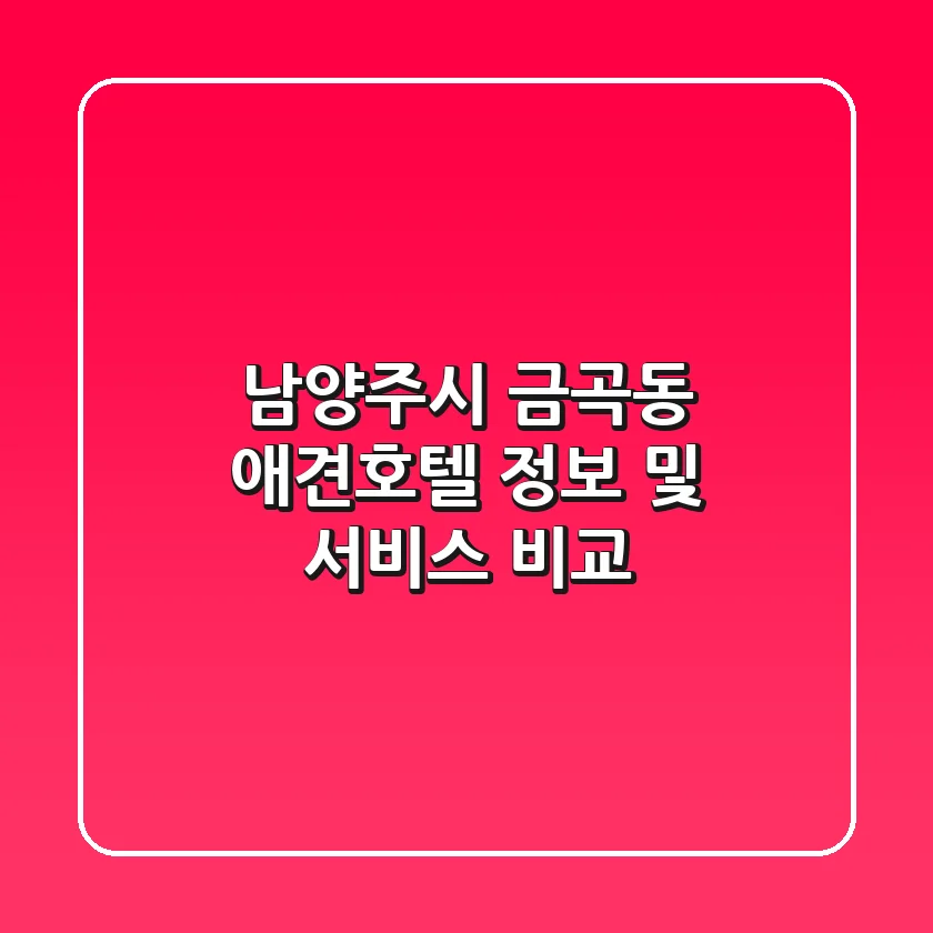 남양주시 금곡동 애견호텔 정보 및 서비스 비교