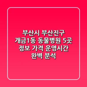 부산시 부산진구 개금1동 동물병원 5곳 정보, 가격, 운영시간 완벽 분석