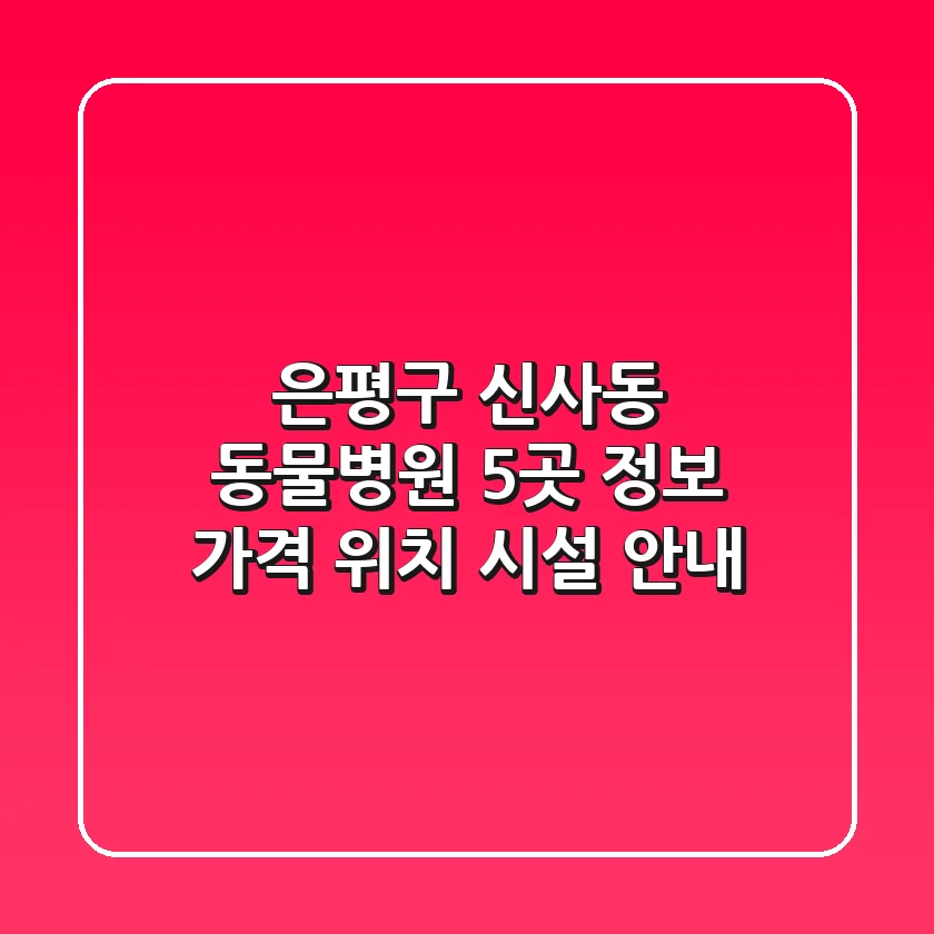은평구 신사동 동물병원 5곳 정보 - 가격, 위치, 시설 안내