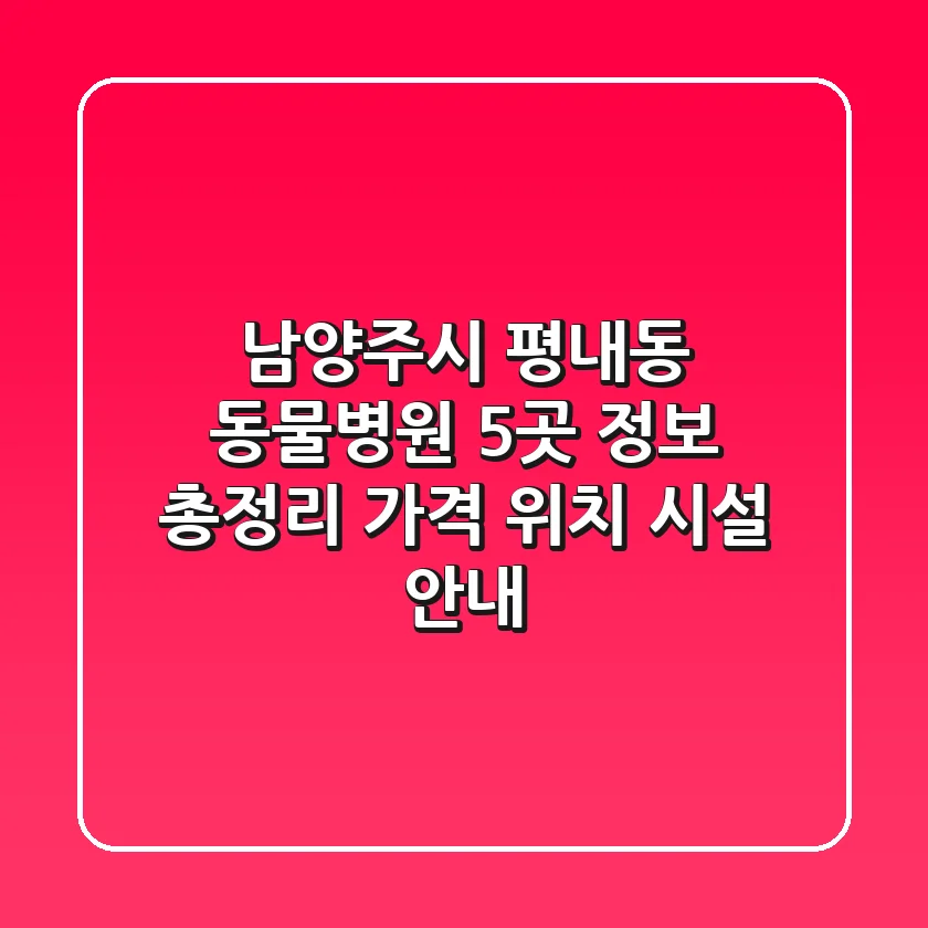 남양주시 평내동 동물병원 5곳 정보 총정리 - 가격, 위치, 시설 안내