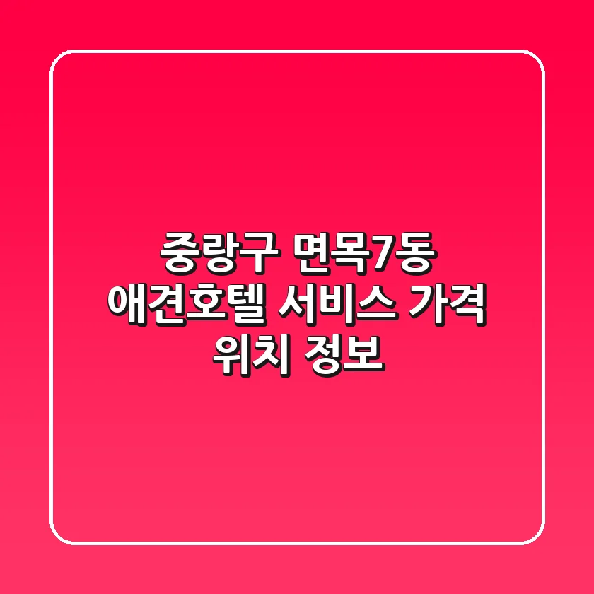 중랑구 면목7동 애견호텔: 서비스, 가격, 위치 정보