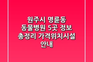 원주시 명륜동 동물병원 5곳 정보 총정리 – 가격/위치/시설 안내