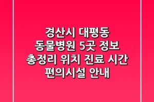 경산시 대평동 동물병원 5곳 정보 총정리 – 위치, 진료 시간, 편의시설 안내