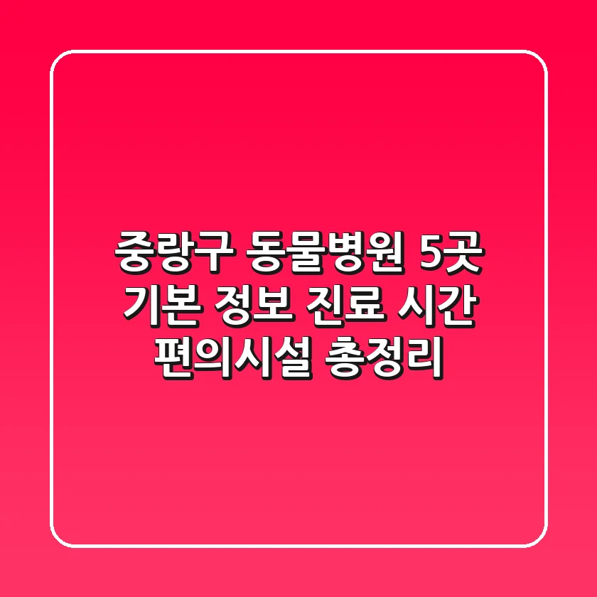 중랑구 동물병원 5곳: 기본 정보, 진료 시간, 편의시설 총정리