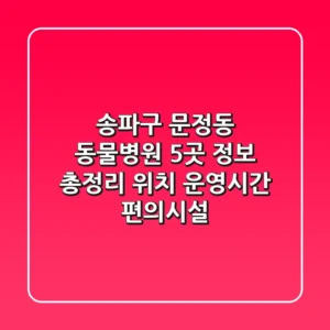 송파구 문정동 동물병원 5곳 정보 총정리 - 위치, 운영시간, 편의시설