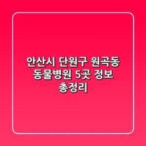 안산시 단원구 원곡동 동물병원 5곳 정보 총정리