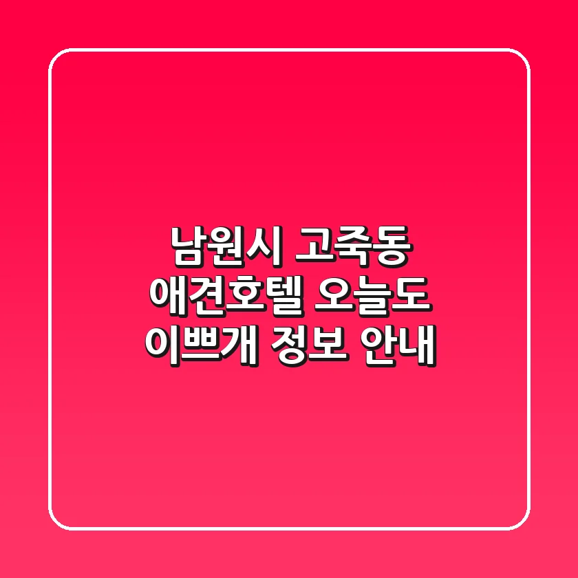 남원시 고죽동 애견호텔, 오늘도 이쁘개 정보 안내