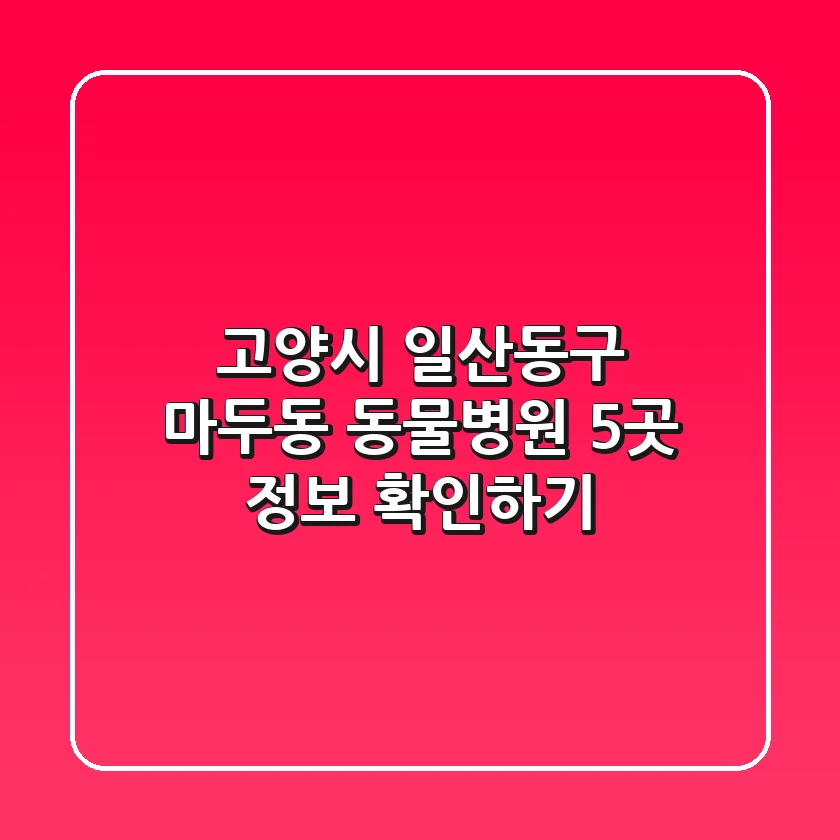 고양시 일산동구 마두동 동물병원 5곳 정보 확인하기