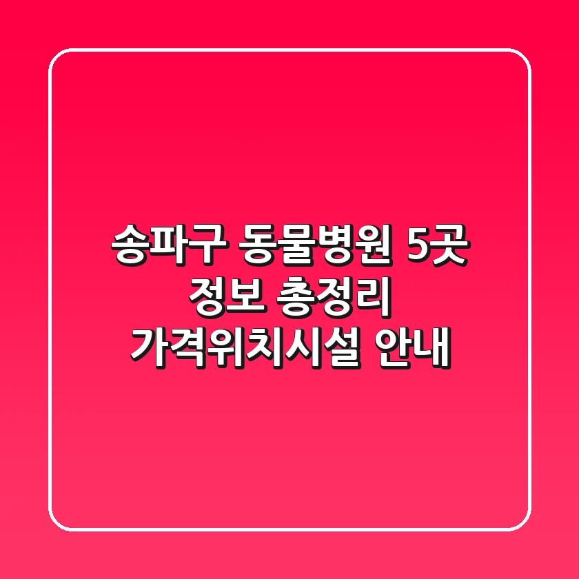 송파구 동물병원 5곳 정보 총정리 - 가격/위치/시설 안내