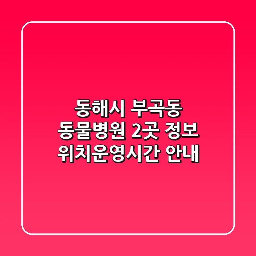 동해시 부곡동 동물병원 2곳 정보 - 위치/운영시간 안내
