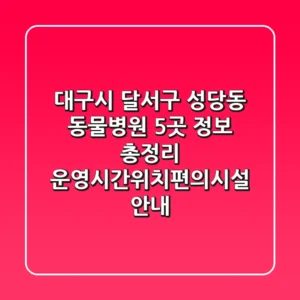대구시 달서구 성당동 동물병원 5곳 정보 총정리 - 운영시간/위치/편의시설 안내