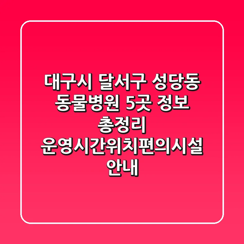 대구시 달서구 성당동 동물병원 5곳 정보 총정리 - 운영시간/위치/편의시설 안내