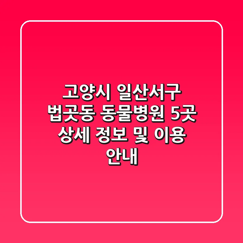고양시 일산서구 법곳동 동물병원 5곳: 상세 정보 및 이용 안내