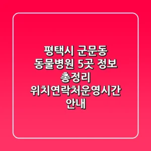 평택시 군문동 동물병원 5곳 정보 총정리 - 위치/연락처/운영시간 안내