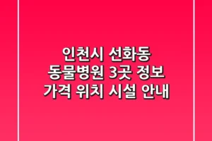 인천시 선화동 동물병원 3곳 정보 – 가격, 위치, 시설 안내
