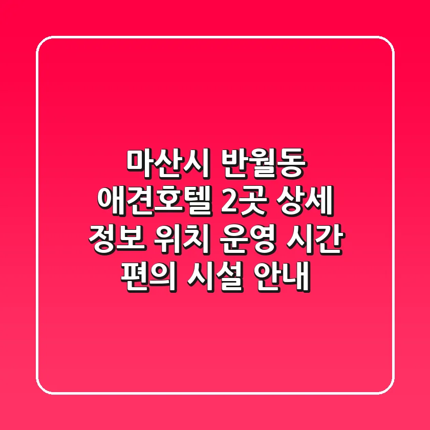 마산시 반월동 애견호텔 2곳 상세 정보 - 위치, 운영 시간, 편의 시설 안내