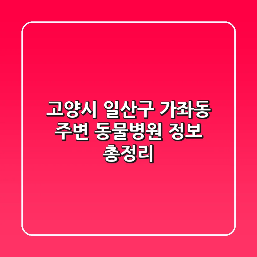 고양시 일산구 가좌동 주변 동물병원 정보 총정리