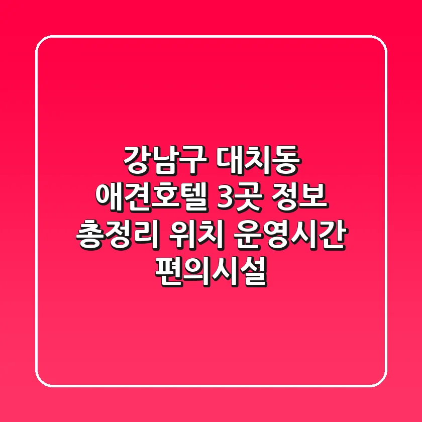 강남구 대치동 애견호텔 3곳 정보 총정리 - 위치, 운영시간, 편의시설