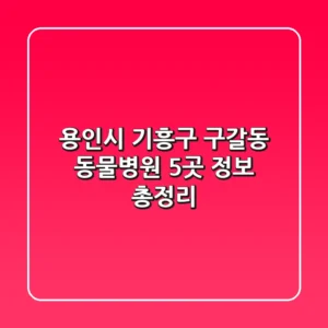 용인시 기흥구 구갈동 동물병원 5곳 정보 총정리