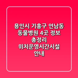 용인시 기흥구 언남동 동물병원 4곳 정보 총정리 - 위치/운영시간/시설 안내