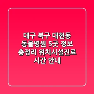 대구 북구 대현동 동물병원 5곳 정보 총정리 - 위치/시설/진료 시간 안내